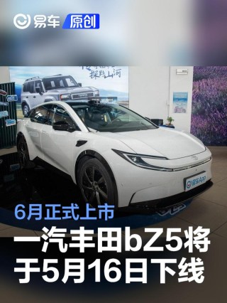 一汽丰田bZ5将于5月16日下线 6月正式上市