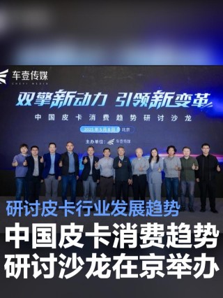 中国皮卡消费趋势研讨沙龙在京举办 研讨皮卡行业发展趋势