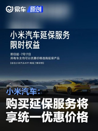 小米汽车：即日起至7月17日 购买延保服务将享受统一优惠价格