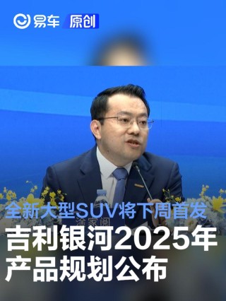 吉利银河2025年产品规划公布 全新大型六座SUV将下周首发
