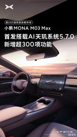 小鹏MONA M03 Max首发满血版AI天玑5.7.0 新增超300项功能