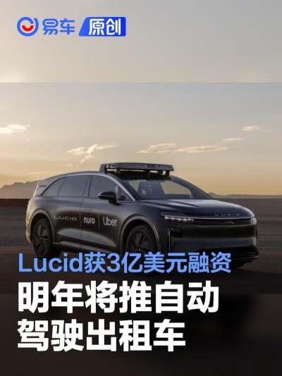 美国造车新势力Lucid获3亿美元融资 明年将推自动驾驶出租车