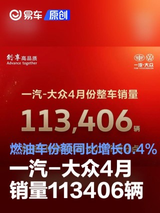 一汽-大众4月份整车销量113406辆 燃油车份额同比增长0.4%
