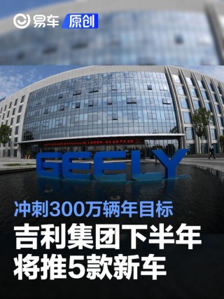 吉利汽车集团下半年将推5款新车 冲刺300万辆年目标