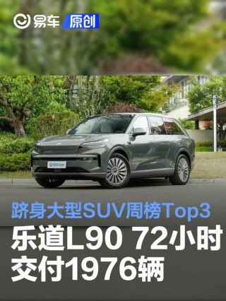 乐道L90上市72小时交付1976辆 跻身大型SUV销量周榜Top3