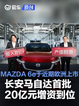 长安马自达首批20亿元增资到位 MAZDA 6e将于近期在欧洲上市