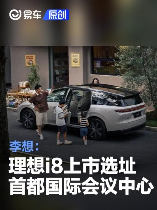 李想：理想i8上市选址首都国际会议中心 向小米YU7“致敬”