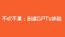 不吹不黑：创建GPTs体验，我做了一个“AI历史专家”