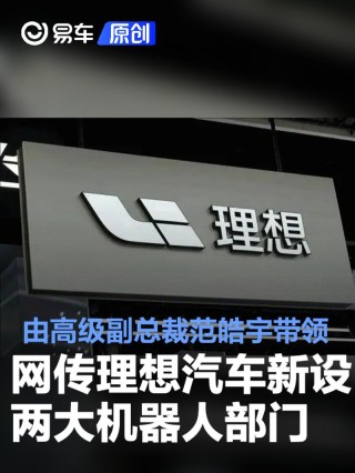 网传理想汽车新设两大机器人部门 由高级副总裁范皓宇带领