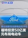 福特投资50亿美元布局电动车 推出创新性全新电动车平台