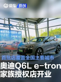 首批一汽奥迪Q6L e-tron家族授权店开业  覆盖全国主要城市