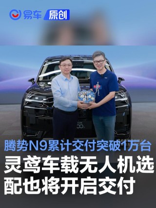 腾势N9累计交付突破1万台 灵鸢车载无人机选配也将开启交付