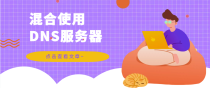 可以混合使用DNS服务器吗？
