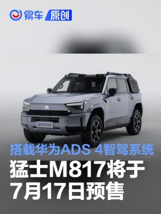 猛士M817将于7月17日开启预售 搭载华为ADS 4智驾系统