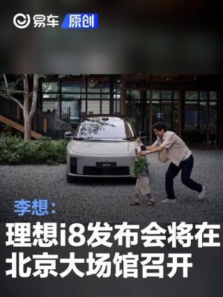 李想：理想i8发布会将在北京大场馆召开