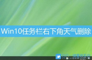 Win10系统怎么关闭右下角天气显示？Win10右下角天气关闭教学