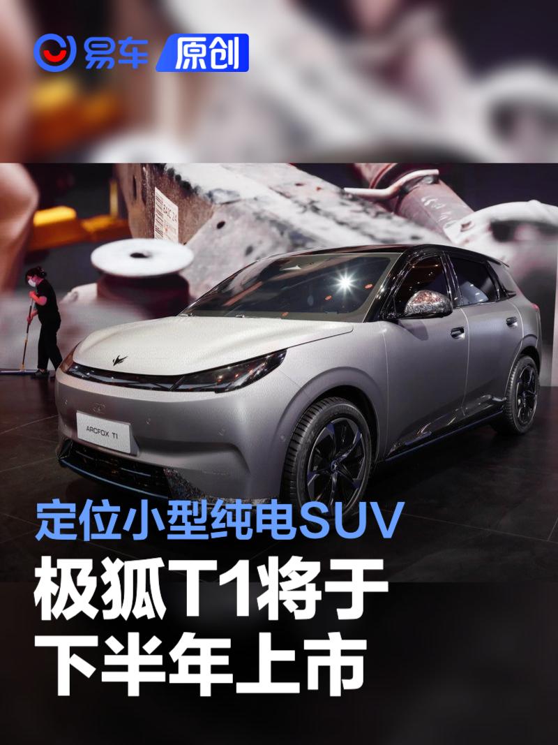 极狐T1将于下半年上市 定位小型纯电SUV  第1张