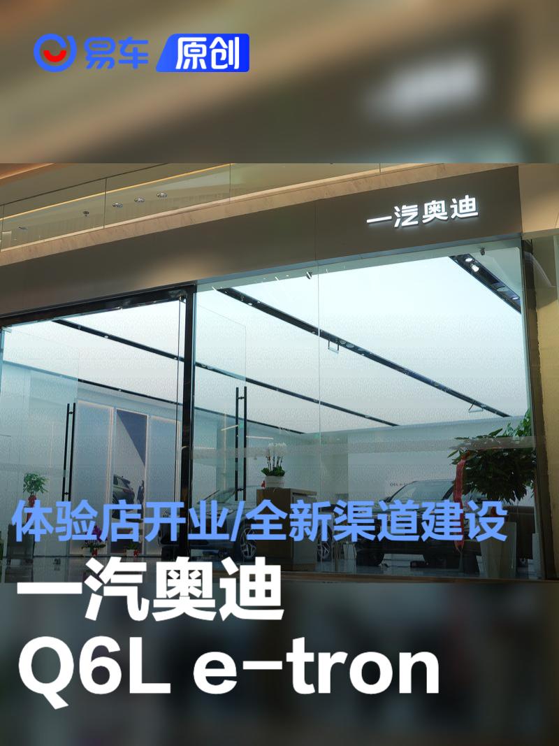 一汽奥迪Q6L e-tron体验店开业 全新渠道建设加速电动化发展  第1张