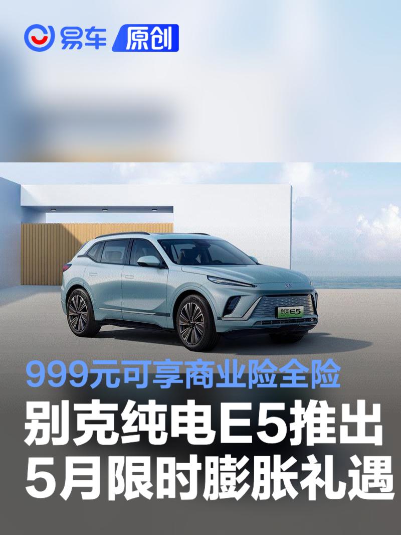 别克纯电E5推出5月限时膨胀礼遇 999元可享商业险全险  第1张